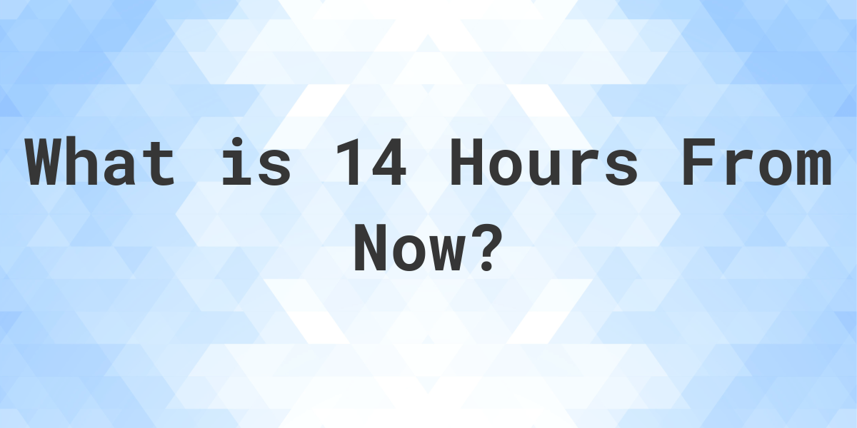 what time would it be 14 hours from now