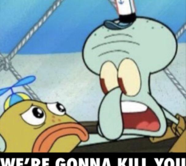 were gonna kill you spongebob meme