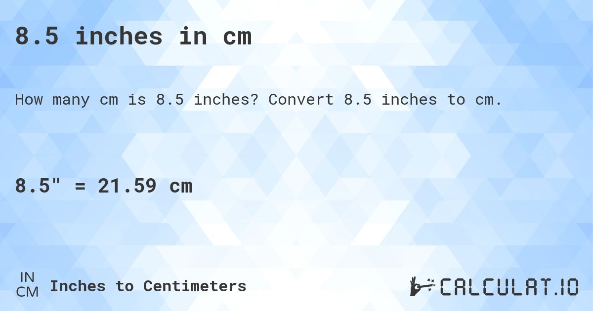 8.5 inches into cm