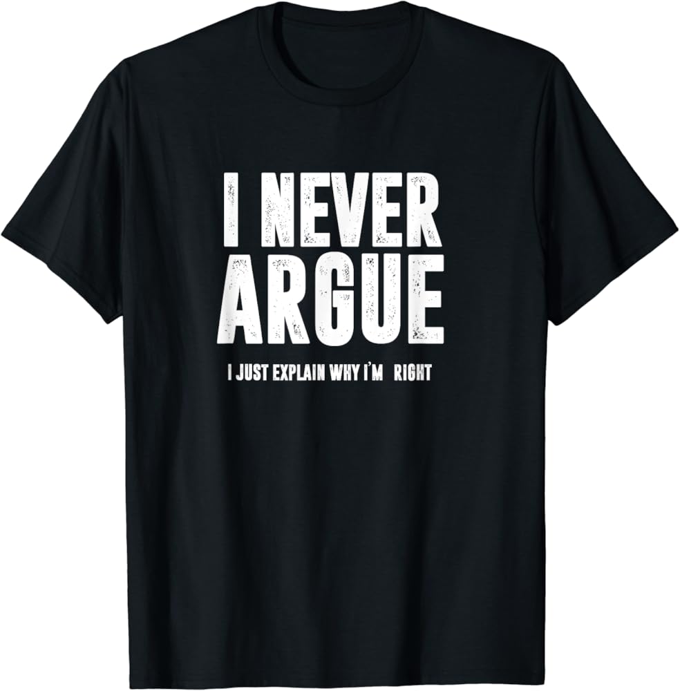 i never argue t shirt
