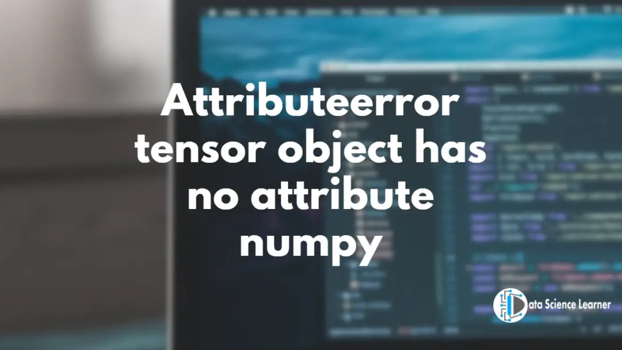 attributeerror tensor object has no attribute numpy