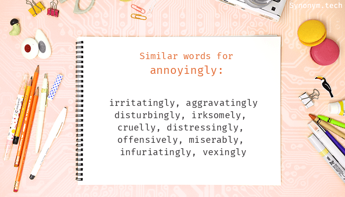 synonyms for annoyingly