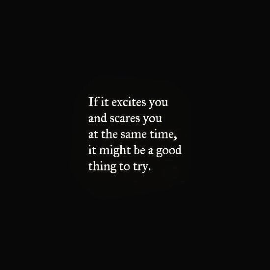 if it scares you and excites you