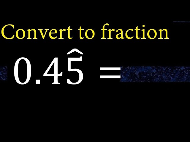 0.45 recurring as a fraction