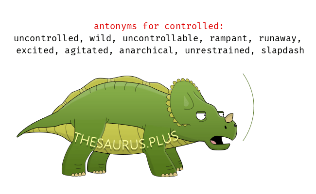 antonym of controlled