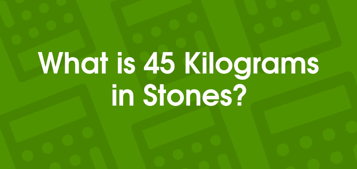 45 kg in stones