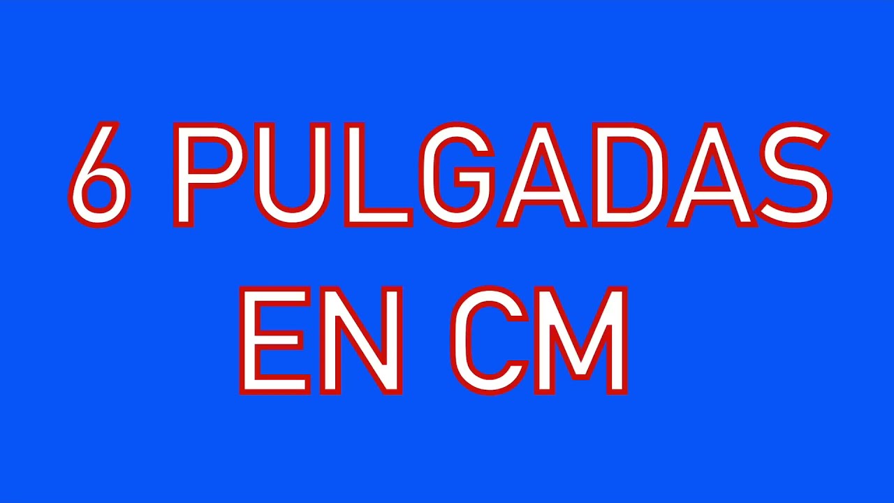 6 pulgadas a cm