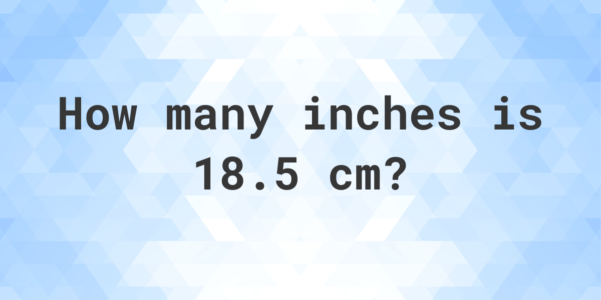 18.5 cm to inches