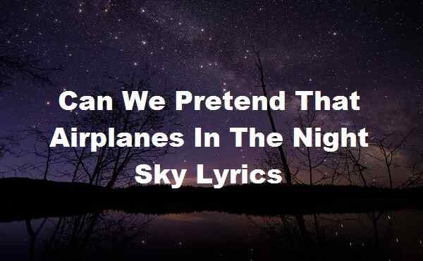 can we pretend that airplanes lyrics