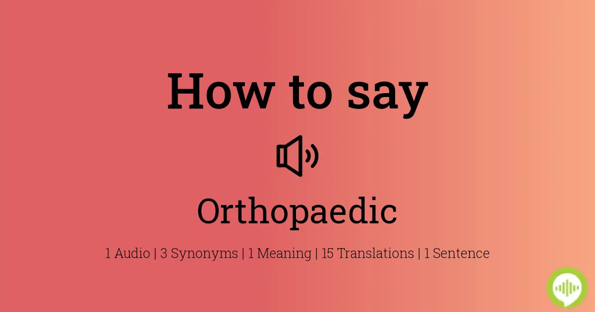 how to pronounce orthopaedic
