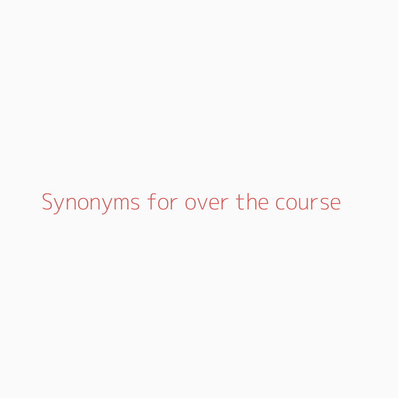over the course of synonym