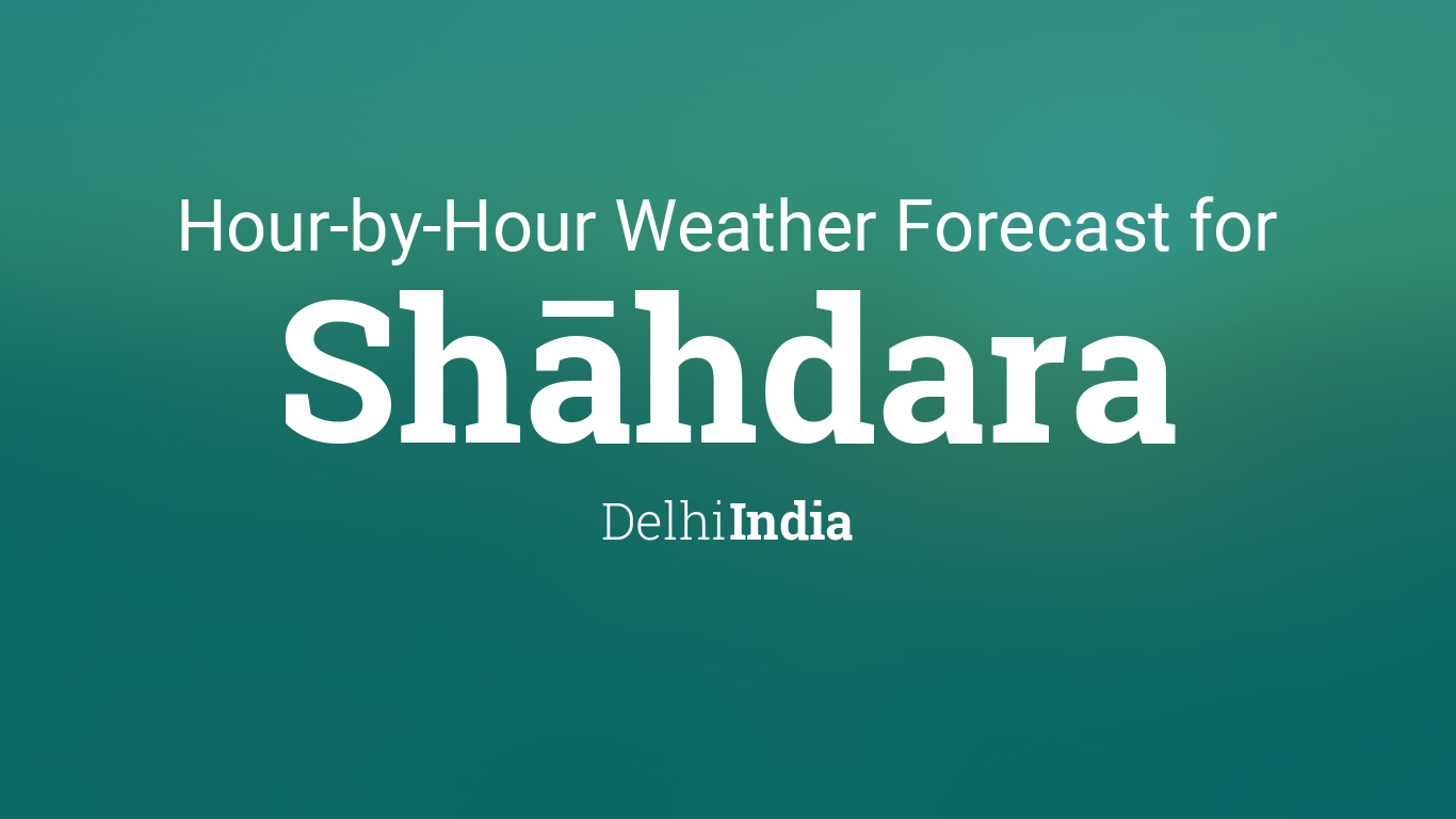 shahdara weather today hourly