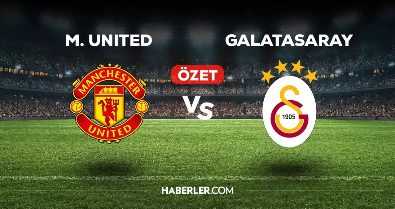 manchester united - galatasaray özet izle