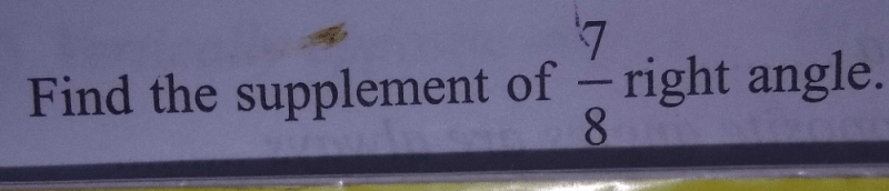 find the supplement of 7 8 right angle