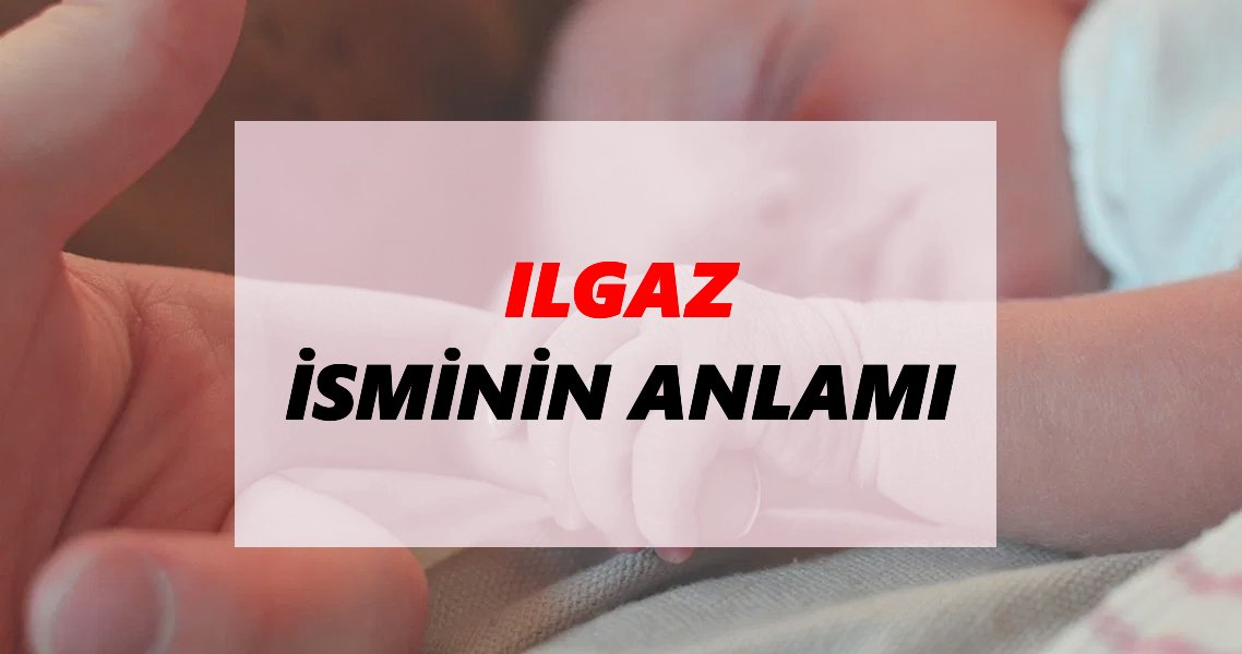 ılgaz erkek ismi mi