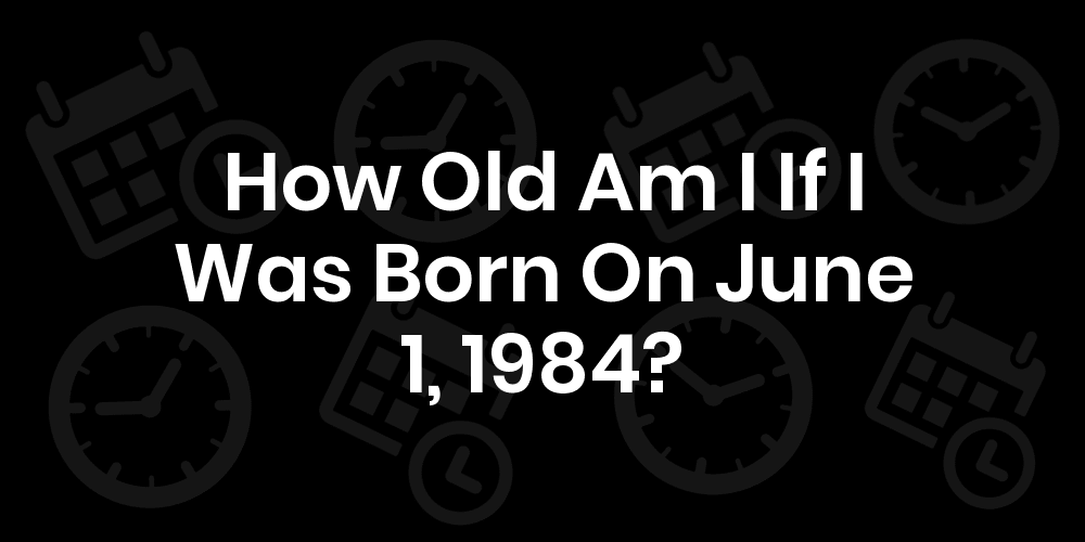 how old am i if i was born in 1984