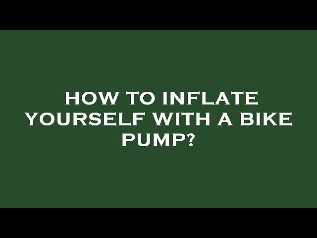 how to inflate yourself