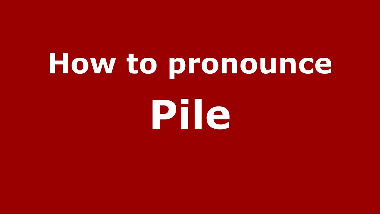 pile pronunciation