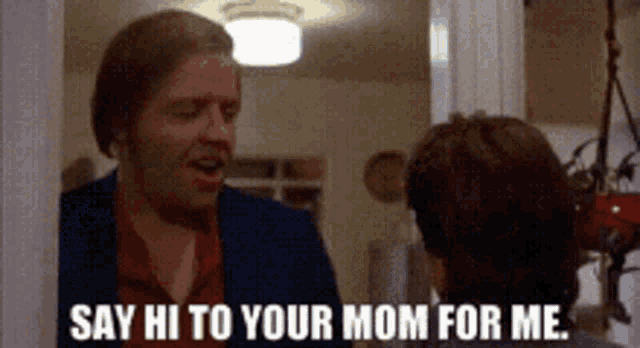 say hi to your mother for me gif